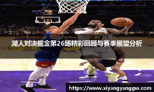 湖人对决掘金第26场精彩回顾与赛季展望分析