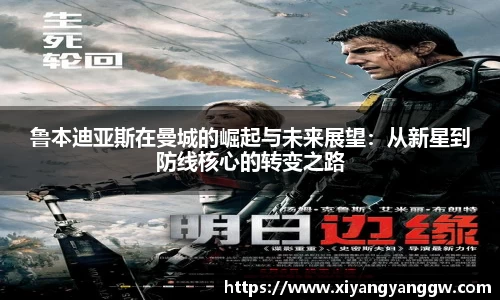 鲁本迪亚斯在曼城的崛起与未来展望：从新星到防线核心的转变之路
